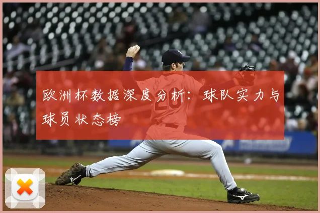 欧洲杯数据深度分析:球队实力与球员状态榜